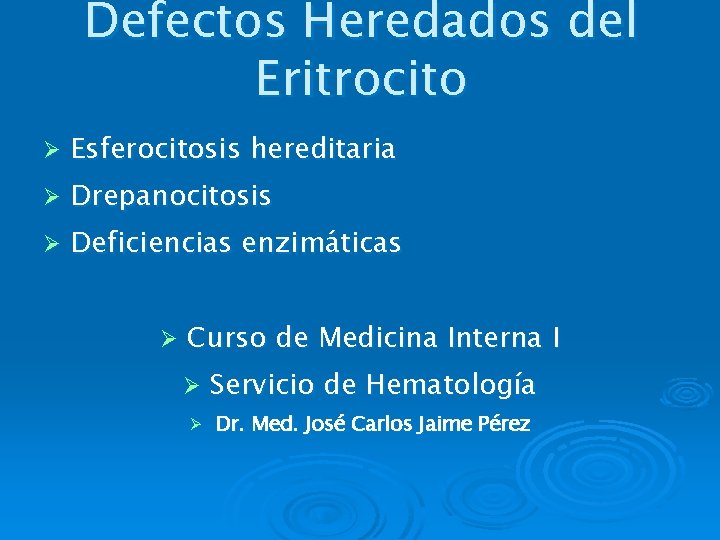 Defectos Heredados del Eritrocito Ø Esferocitosis hereditaria Ø Drepanocitosis Ø Deficiencias enzimáticas Ø Curso Defectos Heredados del Eritrocito Ø Esferocitosis hereditaria Ø Drepanocitosis Ø Deficiencias enzimáticas Ø Curso