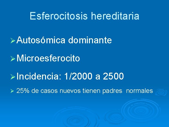 Esferocitosis hereditaria Ø Autosómica dominante Ø Microesferocito Ø Incidencia: 1/2000 a 2500 Ø 25%