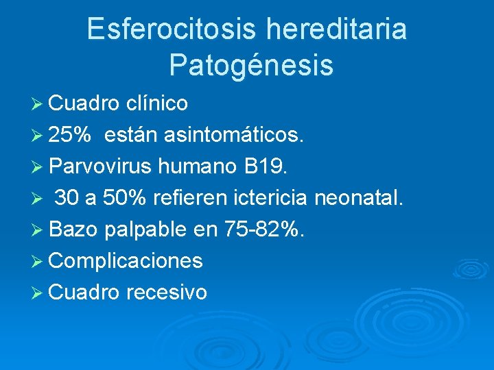 Esferocitosis hereditaria Patogénesis Ø Cuadro clínico Ø 25% están asintomáticos. Ø Parvovirus humano B Esferocitosis hereditaria Patogénesis Ø Cuadro clínico Ø 25% están asintomáticos. Ø Parvovirus humano B