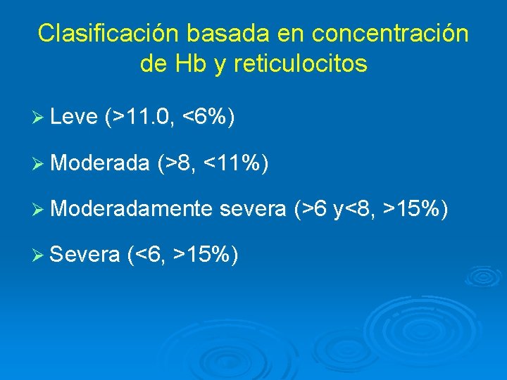 Clasificación basada en concentración de Hb y reticulocitos Ø Leve (>11. 0, <6%) Ø