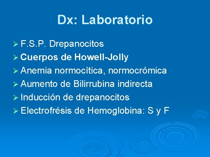 Dx: Laboratorio Ø F. S. P. Drepanocitos Ø Cuerpos de Howell-Jolly Ø Anemia normocítica,