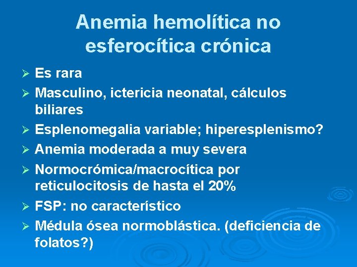 Anemia hemolítica no esferocítica crónica Es rara Ø Masculino, ictericia neonatal, cálculos biliares Ø Anemia hemolítica no esferocítica crónica Es rara Ø Masculino, ictericia neonatal, cálculos biliares Ø
