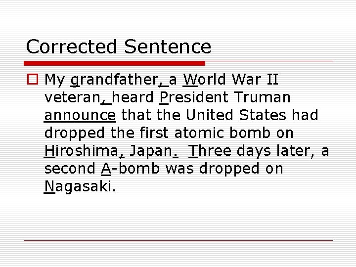 Corrected Sentence o My grandfather, a World War II veteran, heard President Truman announce Corrected Sentence o My grandfather, a World War II veteran, heard President Truman announce