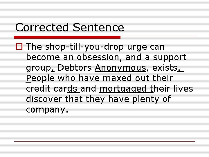 Corrected Sentence o The shop-till-you-drop urge can become an obsession, and a support group, Corrected Sentence o The shop-till-you-drop urge can become an obsession, and a support group,