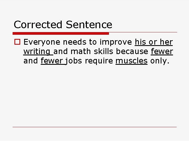 Corrected Sentence o Everyone needs to improve his or her writing and math skills Corrected Sentence o Everyone needs to improve his or her writing and math skills