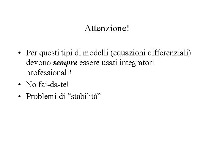 Attenzione! • Per questi tipi di modelli (equazioni differenziali) devono sempre essere usati integratori