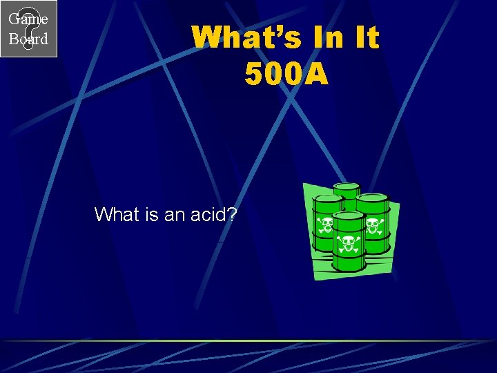Game Board What’s In It 500 A What is an acid? 