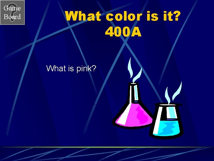 Game Board What color is it? 400 A What is pink? 