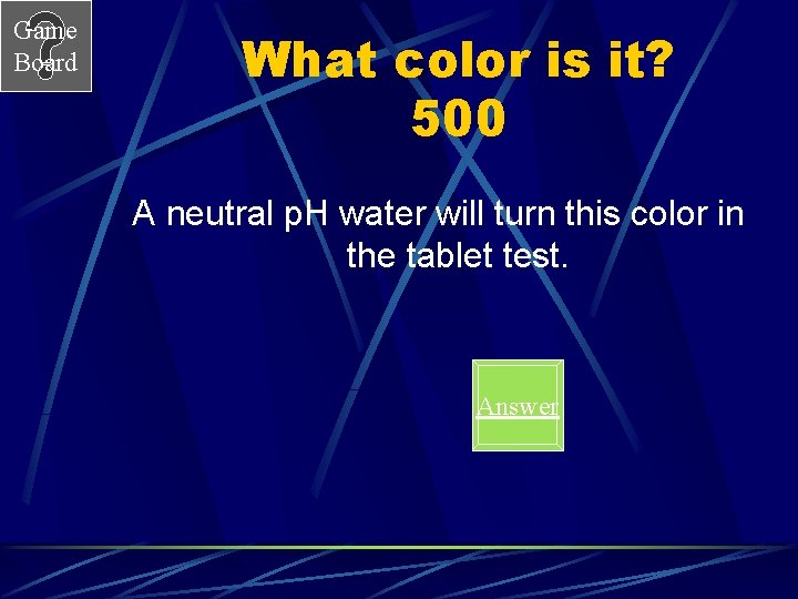 Game Board What color is it? 500 A neutral p. H water will turn