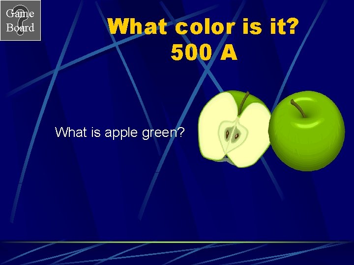 Game Board What color is it? 500 A What is apple green? 