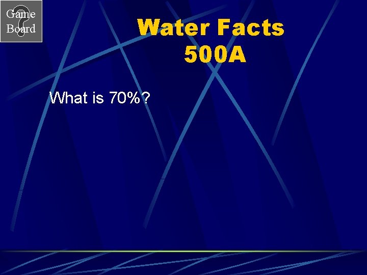 Game Board Water Facts 500 A What is 70%? 