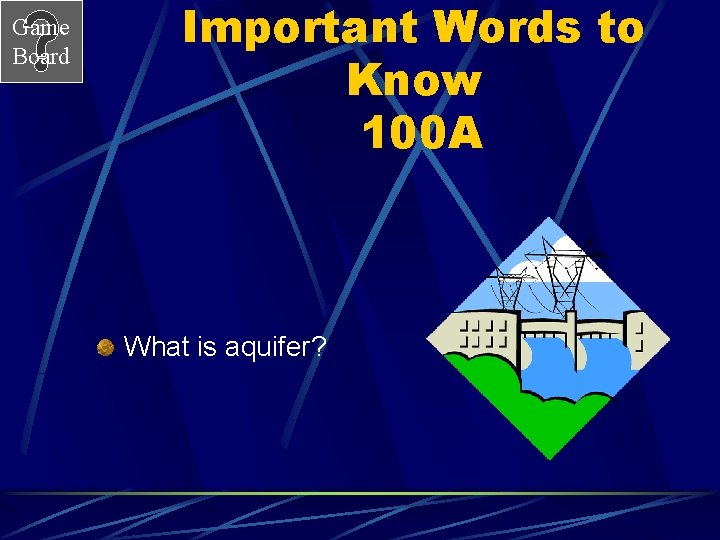 Game Board Important Words to Know 100 A What is aquifer? 