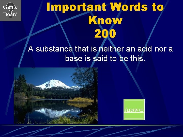 Game Board Important Words to Know 200 A substance that is neither an acid