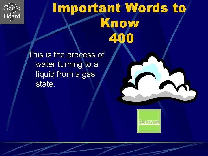 Game Board Important Words to Know 400 This is the process of water turning