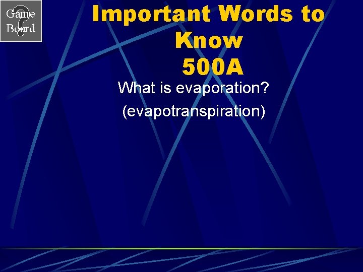 Game Board Important Words to Know 500 A What is evaporation? (evapotranspiration) 