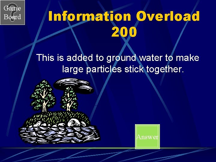 Game Board Information Overload 200 This is added to ground water to make large
