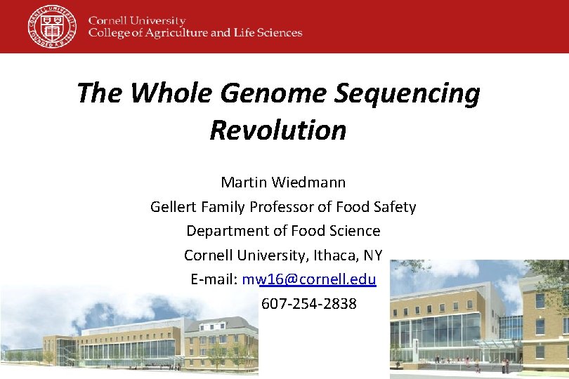 The Whole Genome Sequencing Revolution Martin Wiedmann Gellert Family Professor of Food Safety Department