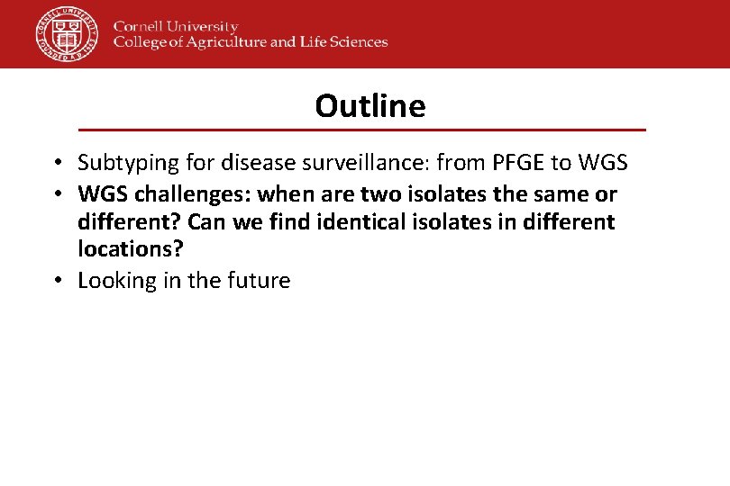 Outline • Subtyping for disease surveillance: from PFGE to WGS • WGS challenges: when