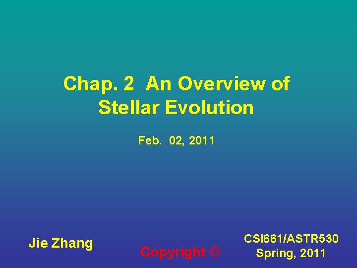 Chap. 2 An Overview of Stellar Evolution Feb. 02, 2011 Jie Zhang Copyright ©