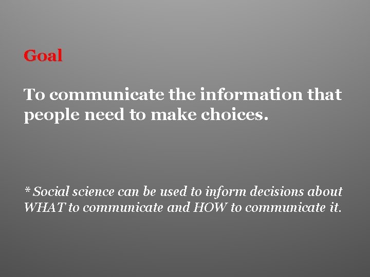 Goal To communicate the information that people need to make choices. * Social science