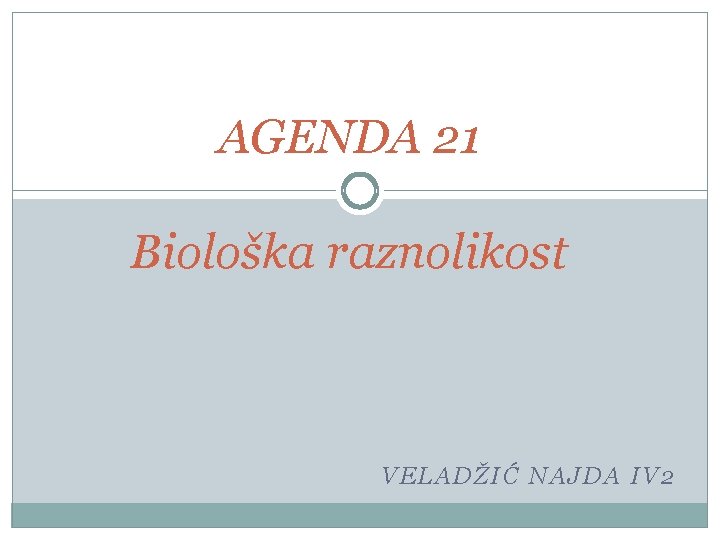 AGENDA 21 Biološka raznolikost VELADŽIĆ NAJDA IV 2 