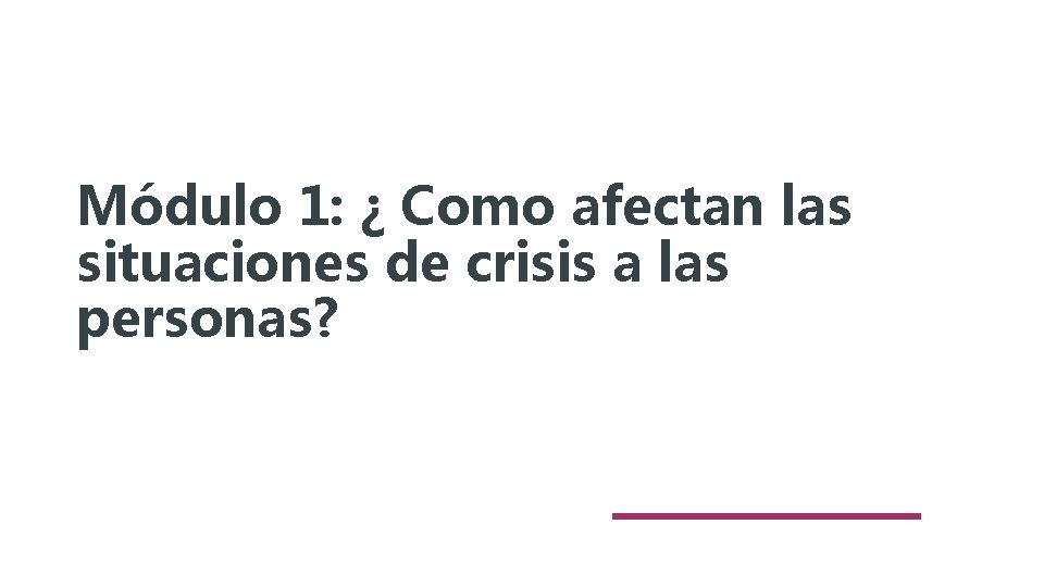 Módulo 1: ¿ Como afectan las situaciones de crisis a las personas? 