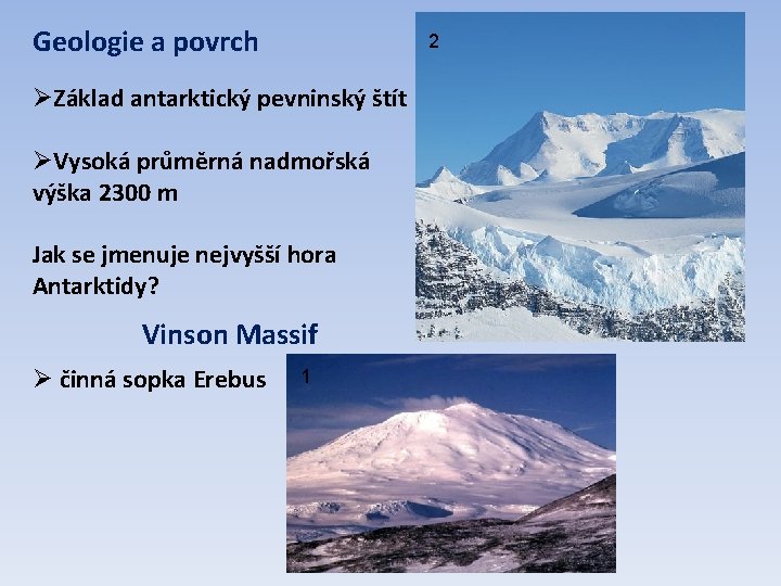 Geologie a povrch 2 ØZáklad antarktický pevninský štít ØVysoká průměrná nadmořská výška 2300 m Geologie a povrch 2 ØZáklad antarktický pevninský štít ØVysoká průměrná nadmořská výška 2300 m