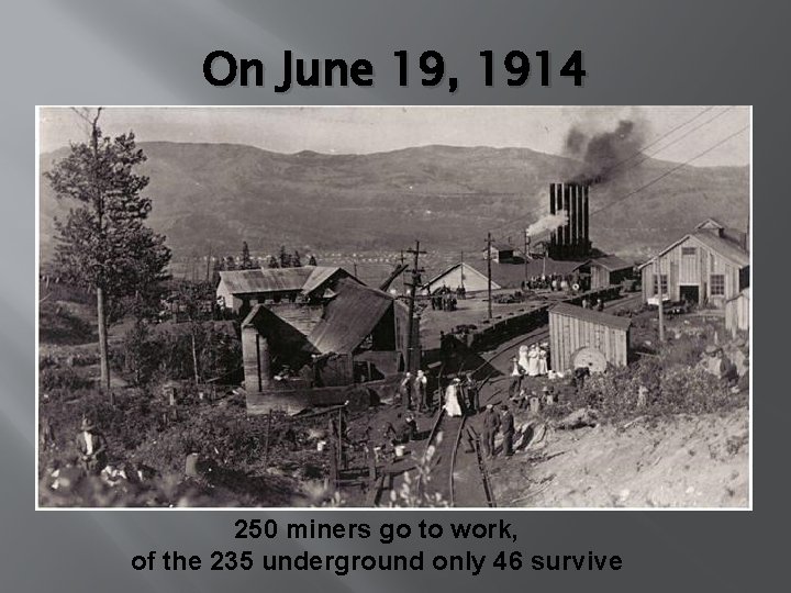 On June 19, 1914 250 miners go to work, of the 235 underground only