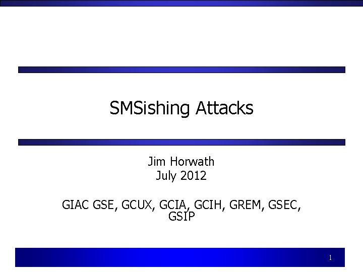 SMSishing Attacks Jim Horwath July 2012 GIAC GSE, GCUX, GCIA, GCIH, GREM, GSEC, GSIP