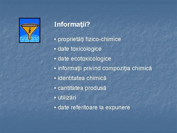 Informaţii? • proprietăţi fizico-chimice • date toxicologice • date ecotoxicologice • informaţii privind compoziţia