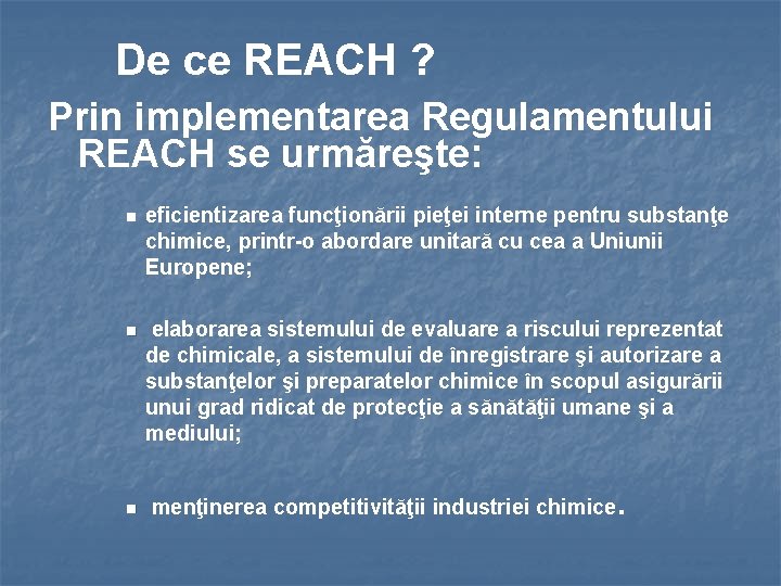 De ce REACH ? Prin implementarea Regulamentului REACH se urmăreşte: n eficientizarea funcţionării pieţei