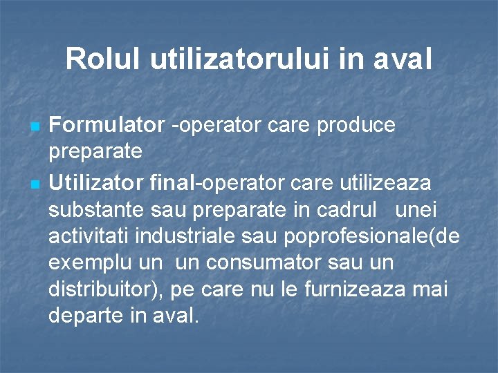 Rolul utilizatorului in aval n n Formulator -operator care produce preparate Utilizator final-operator care