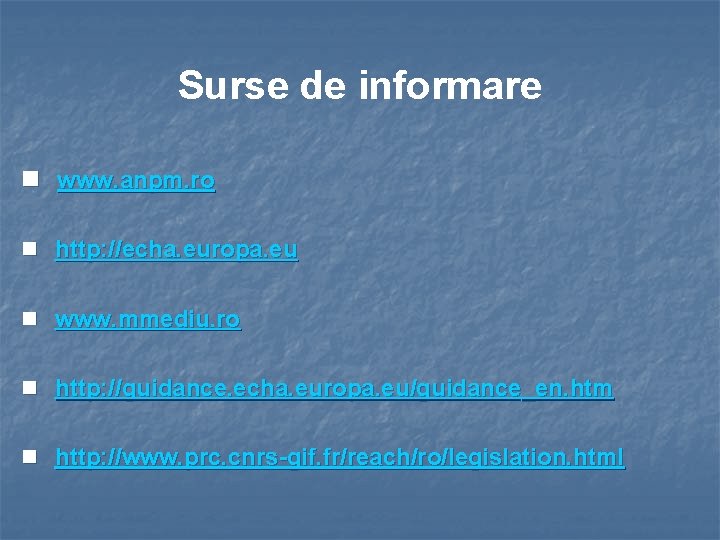 Surse de informare n www. anpm. ro n http: //echa. europa. eu n www.