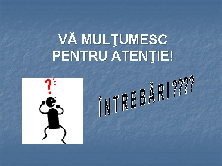 VĂ MULŢUMESC PENTRU ATENŢIE! 