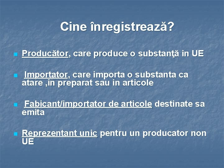 Cine înregistrează? n Producător, care produce o substanţă in UE n Importator, care importa