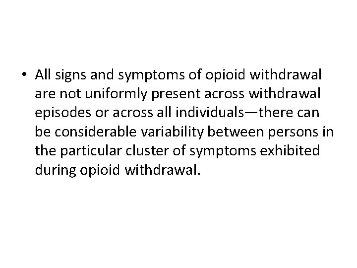  • All signs and symptoms of opioid withdrawal are not uniformly present across