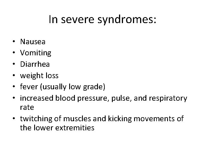 In severe syndromes: Nausea Vomiting Diarrhea weight loss fever (usually low grade) increased blood