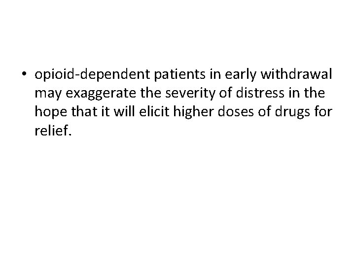  • opioid-dependent patients in early withdrawal may exaggerate the severity of distress in