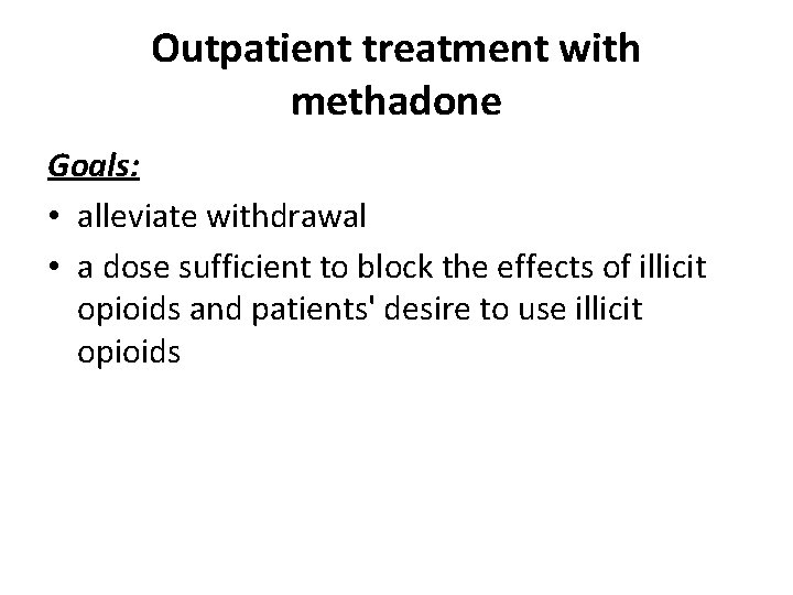 Outpatient treatment with methadone Goals: • alleviate withdrawal • a dose sufficient to block