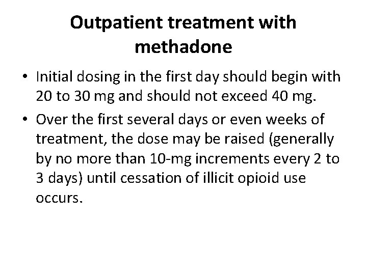 Outpatient treatment with methadone • Initial dosing in the first day should begin with