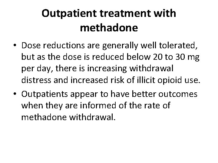 Outpatient treatment with methadone • Dose reductions are generally well tolerated, but as the