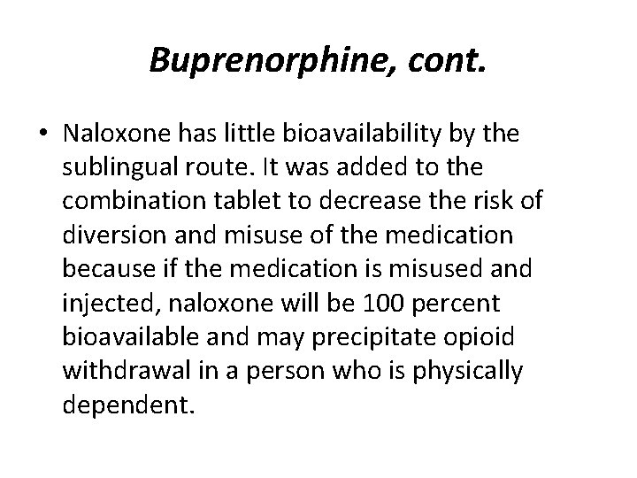 Buprenorphine, cont. • Naloxone has little bioavailability by the sublingual route. It was added