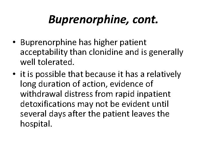 Buprenorphine, cont. • Buprenorphine has higher patient acceptability than clonidine and is generally well