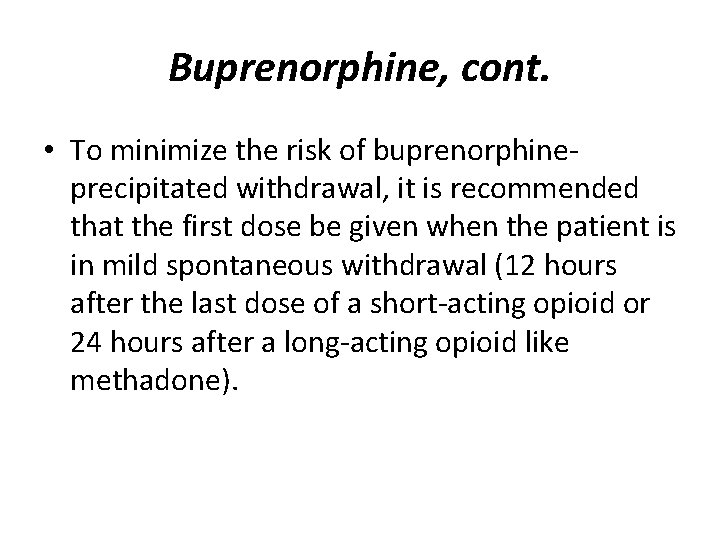 Buprenorphine, cont. • To minimize the risk of buprenorphineprecipitated withdrawal, it is recommended that