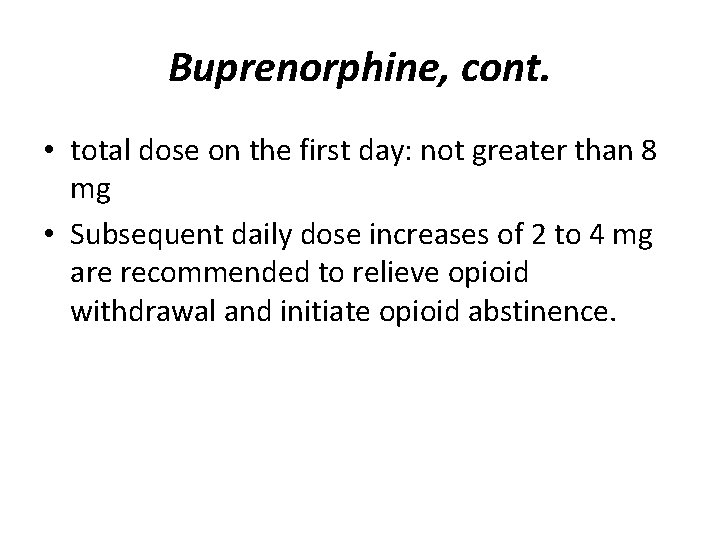 Buprenorphine, cont. • total dose on the first day: not greater than 8 mg