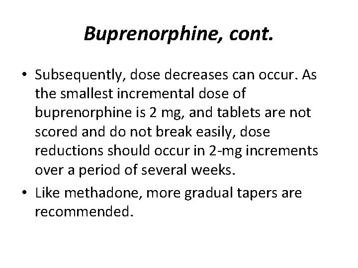 Buprenorphine, cont. • Subsequently, dose decreases can occur. As the smallest incremental dose of