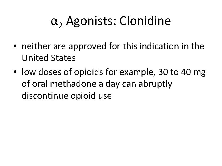 α 2 Agonists: Clonidine • neither are approved for this indication in the United