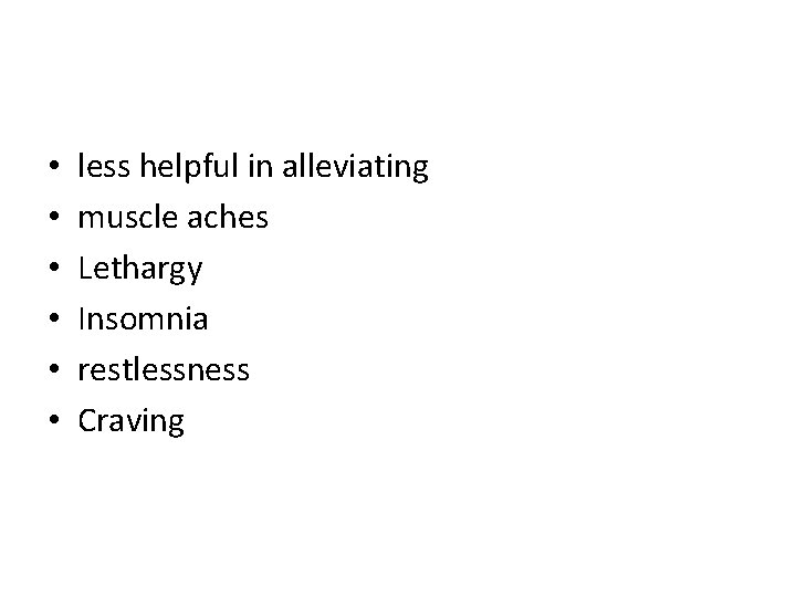  • • • less helpful in alleviating muscle aches Lethargy Insomnia restlessness Craving