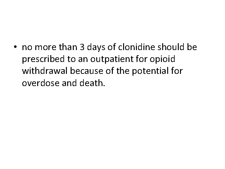  • no more than 3 days of clonidine should be prescribed to an