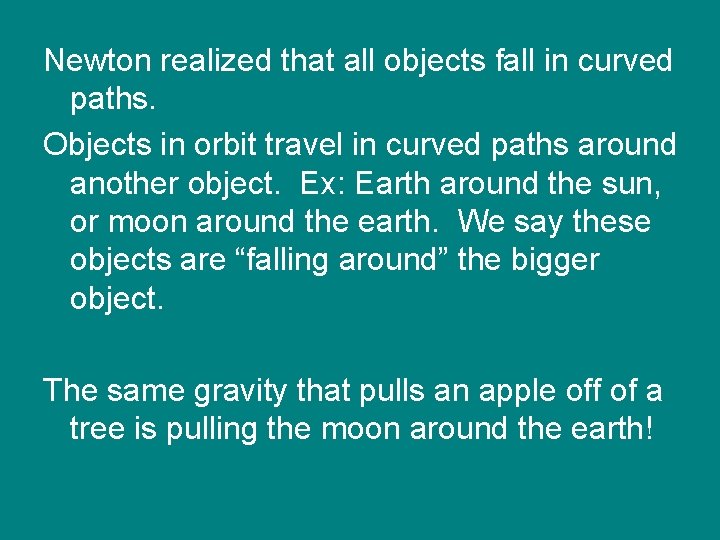 Newton realized that all objects fall in curved paths. Objects in orbit travel in